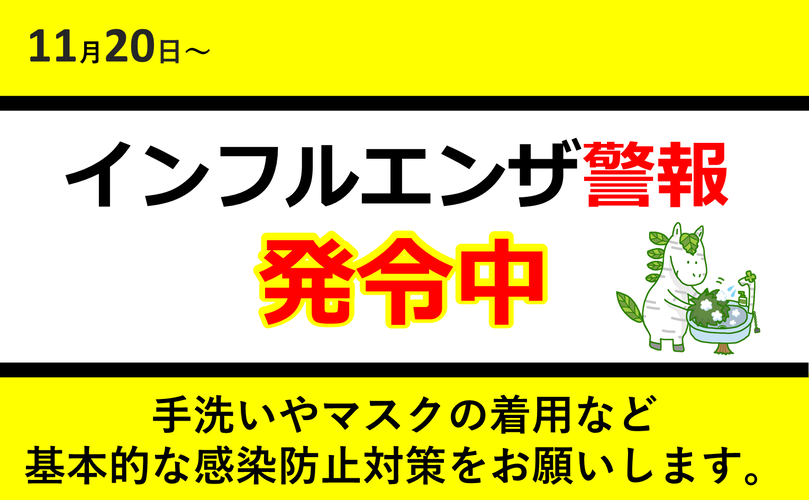11月20日～　インフルエンザ警報発令中　手洗いやマスクの着用など基本的な感染防止対策をお願いします。