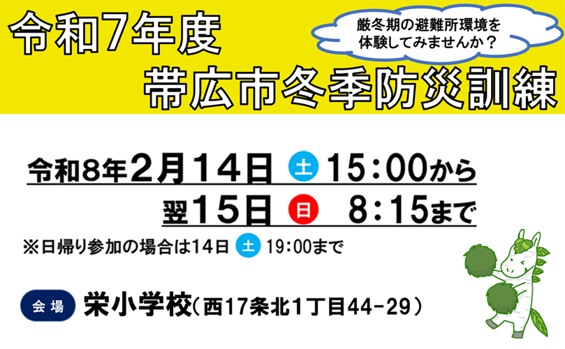 令和7年度帯広市冬季防災訓練　厳冬期の避難所環境を体験してみませんか？　令和8年2月14日土曜日15時から　翌15日日曜日8時15分まで　日帰り参加の場合は14日土曜日19時まで　会場　栄小学校（西17条北1丁目44－29）
