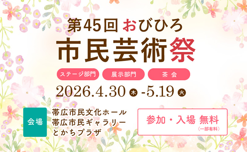 第45回おびひろ市民芸術祭　ステージ部門　展示部門　茶会　2026年4月30日から5月19日火曜日　帯広市民文化ホール　帯広市民ギャラリー　とかちプラザ　参加・入場無料（一部有料）