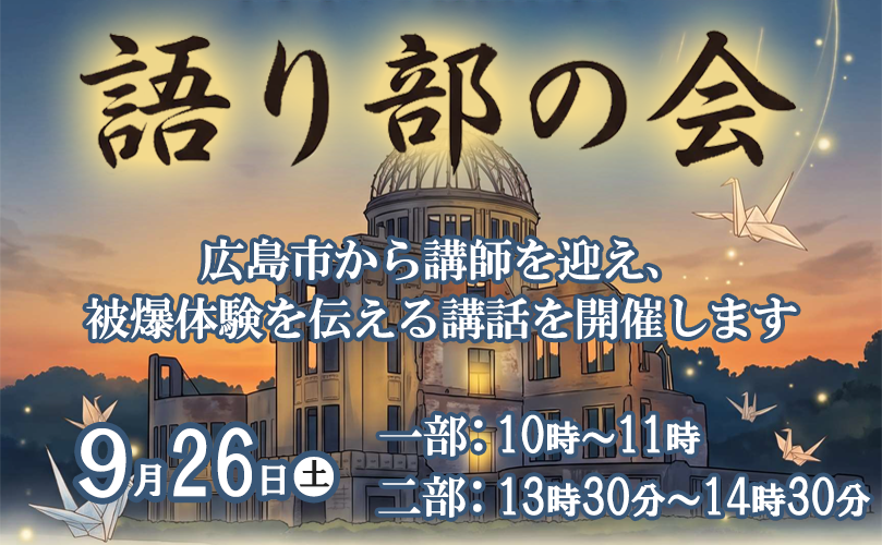 語り部の会　広島市から講師を迎え、被爆体験を伝える講話を開催します　9月26日土曜日　一部：10時～11時　二部：13時30分～14時30分