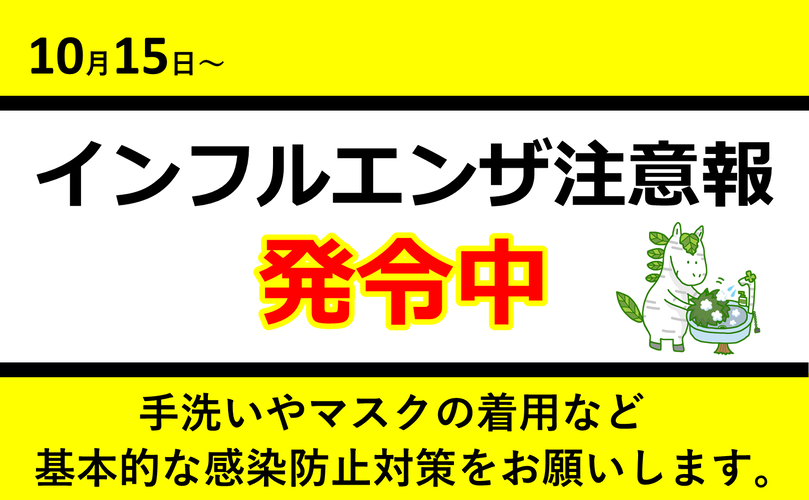 10月15日～　インフルエンザ注意報発令中　手洗いやマスクの着用など基本的な感染防止対策をお願いします。
