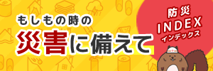 もしもの時の災害に備えて　防災インデックス