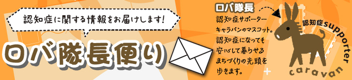 認知症に関する情報をお届けします！　ロバ隊長便り　ロバ隊長　認知症サポーターキャラバンのマスコット。認知症になっても安心して暮らせるまちづくりの先頭を歩きます。