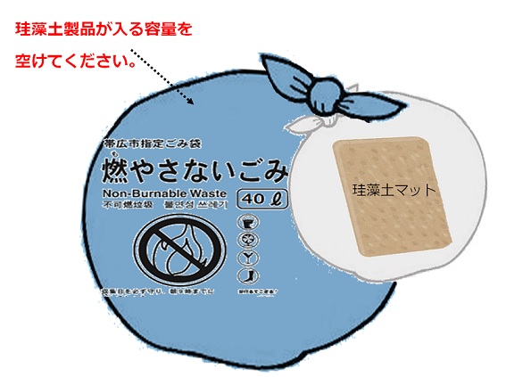 珪藻土製品単体での排出が難しい場合は、珪藻土製品が入る容量を空けた「燃やさないごみ」の指定袋に、透明・半透明のビニール袋等に密閉した珪藻土製品をくくり付けてください。